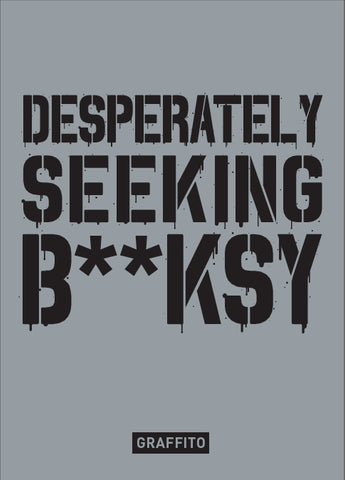 DESPERATELY SEEKING B**KSY